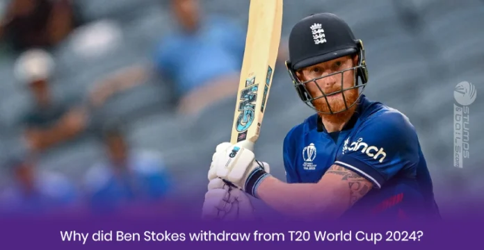 Why did Ben Stokes withdraw from T20 WC 2024?