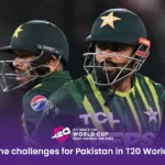What are the challenges for Pakistan in T20 World Cup 2024? 
