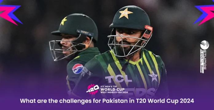 challenges for Pakistan in T20 World Cup 2024