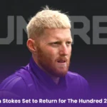 Ben Stokes Set to Return for The Hundred 2024