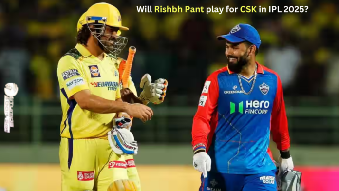 Will Rishbh Pant play for CSK in IPL 2025?