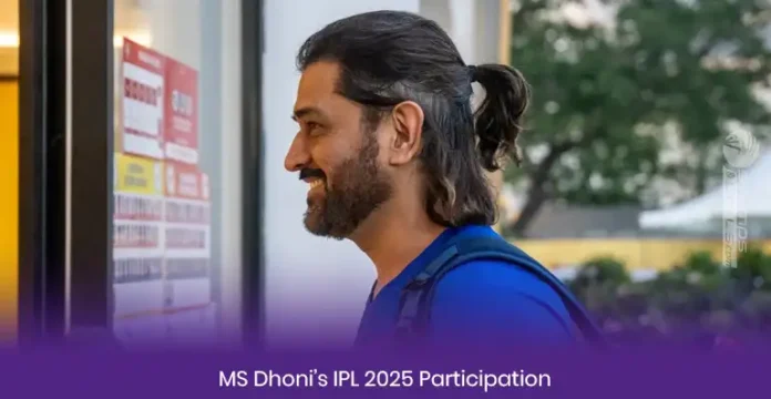 Is MS Dhoni Participation in IPL 2025 Confirmed