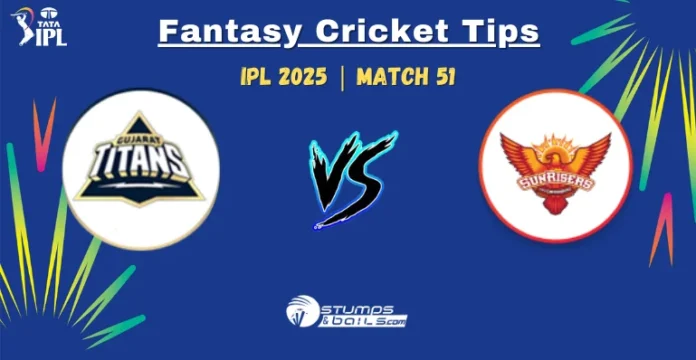 GT vs SRH Fantasy Cricket Tips 51st Match of IPL 2025