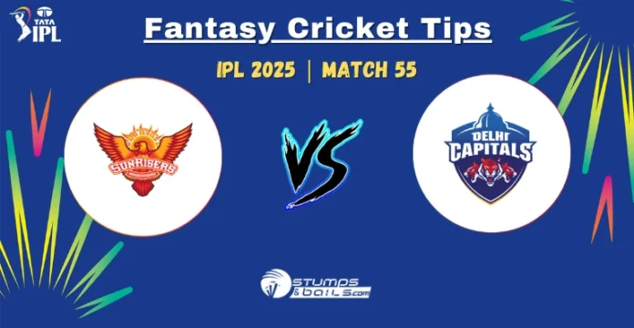 SRH vs DC Fantasy Cricket Tips 55th Match of IPL 2025