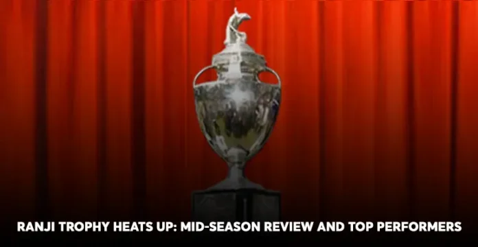 Ranji Trophy Heats Up: Mid-Season Review and Top Performers