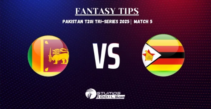 Sri Lanka vs Zimbabwe Fantasy Tips for 5th match of Pakistan T20I Tri-Series 2025 SL vs ZIM Fantasy Tips 2025 – Sri Lanka vs Zimbabwe T20 Match